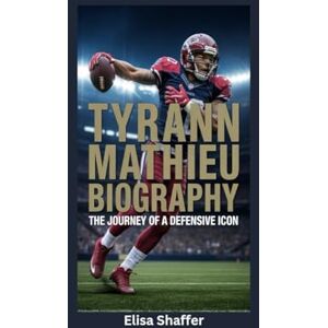 Shaffer, Elisa TYRANN MATHIEU BIOGRAPHY: The Journey of a Defensive Icon Shaffer, Elisa TYRANN MATHIEU BIOGRAPHY: The Journey of a Defensive Icon