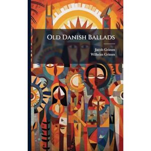 Grimm, Jacob Old Danish Ballads Grimm, Jacob Old Danish Ballads