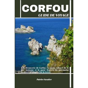 Savatier, Patrice CORFOU GUIDE DE VOYAGE: À la découverte de Corfou : Le joyau culturel de la mer Ionienne et la porte d'entrée du patrimoine insulaire intemporel de la Grèce Savatier, Patrice CORFOU GUIDE DE VOYAGE: À la découverte de Corfou : Le joyau culturel de la mer Ionienne et la porte d'entrée du patrimoine insulaire intemporel de la Grèce
