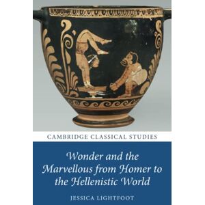 Lightfoot, Jessica Wonder and the Marvellous from Homer to the Hellenistic World (Cambridge Classical Studies) Lightfoot, Jessica Wonder and the Marvellous from Homer to the Hellenistic World (Cambridge Classical Studies)