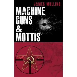 Mullins, James Machine Guns & Mottis: (Book V in The Winter Sniper Series): 5 Mullins, James Machine Guns & Mottis: (Book V in The Winter Sniper Series): 5