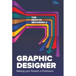 Clay, Donny The Path to Becoming a Graphic Designer: Making Your Passion a Profession Clay, Donny The Path to Becoming a Graphic Designer: Making Your Passion a Profession