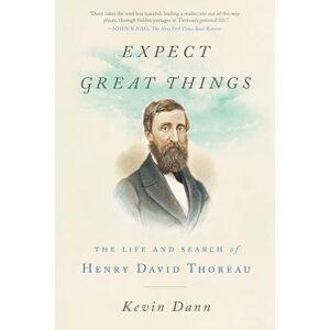 Dann, Kevin Expect Great Things: The Life and Search of Henry David Thoreau Dann, Kevin Expect Great Things: The Life and Search of Henry David Thoreau
