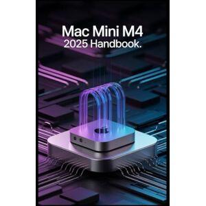 Rohe, Anja Mac mini M4 2025 Handbook.: Your Essential Guide to Mastering macOS Sequoia & Apple Intelligence Rohe, Anja Mac mini M4 2025 Handbook.: Your Essential Guide to Mastering macOS Sequoia & Apple Intelligence