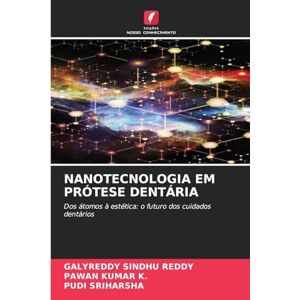 Sindhu Reddy, Galyreddy Nanotecnologia Em Prótese Dentária: Dos átomos à estética: o futuro dos cuidados dentários Sindhu Reddy, Galyreddy Nanotecnologia Em Prótese Dentária: Dos átomos à estética: o futuro dos cuidados dentários