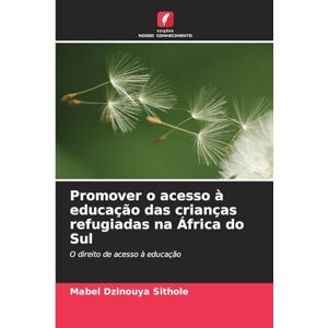 Sithole, Mabel Dzinouya Promover o acesso à educação das crianças refugiadas na África do Sul: O direito de acesso à educação Sithole, Mabel Dzinouya Promover o acesso à educação das crianças refugiadas na África do Sul: O direito de acesso à educação