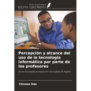 Odo, Chinasa Percepción y alcance del uso de la tecnología informática por parte de los profesores: de las facultades de educación del sudeste de Nigeria Odo, Chinasa Percepción y alcance del uso de la tecnología informática por parte de los profesores: de las facultades de educación del sudeste de Nigeria