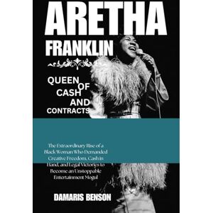BENSON, DAMARIS ARETHA FRANKLIN: QUEEN OF CASH AND CONTRACTS: The Extraordinary Rise of a Black Woman Who Demanded Creative Freedom, Cash in Hand, and Legal Victories to Become an Unstoppable Entertainment Mogul. BENSON, DAMARIS ARETHA FRANKLIN: QUEEN OF CASH AND CONTRACTS: The Extraordinary Rise of a Black Woman Who Demanded Creative Freedom, Cash in Hand, and Legal Victories to Become an Unstoppable Entertainment Mogul.