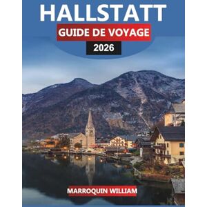 WILLIAM, MARROQUIN HALLSTATT GUIDE DE VOYAGE 2026: Principales attractions, trésors cachés et conseils pratiques pour explorer le village lacustre de l'UNESCO en Autriche WILLIAM, MARROQUIN HALLSTATT GUIDE DE VOYAGE 2026: Principales attractions, trésors cachés et conseils pratiques pour explorer le village lacustre de l'UNESCO en Autriche