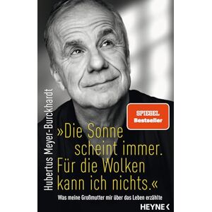 Meyer-Burckhardt, Hubertus Die Sonne scheint immer. Für die Wolken kann ich nichts.": Was meine Großmutter mir über das Leben erzählte SPIEGEL-Bestseller Meyer-Burckhardt, Hubertus Die Sonne scheint immer. Für die Wolken kann ich nichts.": Was meine Großmutter mir über das Leben erzählte SPIEGEL-Bestseller