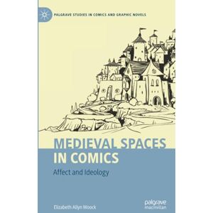Woock, Elizabeth Allyn Medieval Spaces in Comics: Affect and Ideology (Palgrave Studies in Comics and Graphic Novels) Woock, Elizabeth Allyn Medieval Spaces in Comics: Affect and Ideology (Palgrave Studies in Comics and Graphic Novels)