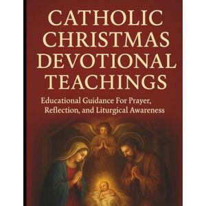 Marwood, Evelyn T. Catholic Christmas Devotional Teachings: Educational Guidance For Prayer, Reflection, and Liturgical Awareness (Inspirational Christmas Bible Devotional Prayerbook) Marwood, Evelyn T. Catholic Christmas Devotional Teachings: Educational Guidance For Prayer, Reflection, and Liturgical Awareness (Inspirational Christmas Bible Devotional Prayerbook)