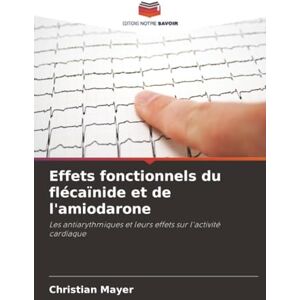 Mayer, Christian Effets fonctionnels du flécaïnide et de l'amiodarone: Les antiarythmiques et leurs effets sur l'activité cardiaque Mayer, Christian Effets fonctionnels du flécaïnide et de l'amiodarone: Les antiarythmiques et leurs effets sur l'activité cardiaque