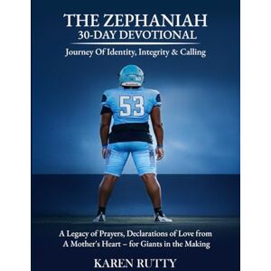 Rutty, Karen ZEPHANIAH 30-DAY DEVOTIONAL: Journey of Identity, Integrity & Calling A Legacy of Prayers, Declarations & Love from a Mother's Heart for Giants in the Making Rutty, Karen ZEPHANIAH 30-DAY DEVOTIONAL: Journey of Identity, Integrity & Calling A Legacy of Prayers, Declarations & Love from a Mother's Heart for Giants in the Making