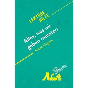 der Querleser, der Alles, was wir geben mussten von Kazuo Ishiguro (Lektürehilfe): Detaillierte Zusammenfassung, Personenanalyse und Interpretation der Querleser, der Alles, was wir geben mussten von Kazuo Ishiguro (Lektürehilfe): Detaillierte Zusammenfassung, Personenanalyse und Interpretation