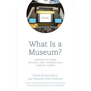 Rowman & Littlefield Publishers What Is a Museum?: Perspectives from National and International Museum Leaders Rowman & Littlefield Publishers What Is a Museum?: Perspectives from National and International Museum Leaders