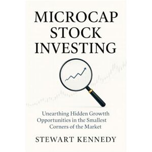 Kennedy, Stewart Microcap Stock Investing: Unearthing Hidden Growth Opportunities in the Smallest Corners of the Market Kennedy, Stewart Microcap Stock Investing: Unearthing Hidden Growth Opportunities in the Smallest Corners of the Market