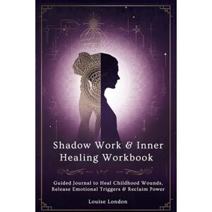 London, Louise Shadow Work & Inner Healing Workbook: Guided Journal to Heal Childhood Wounds, Release Emotional Triggers & Reclaim Power: Trauma-Informed Prompts, ... & Somatic Practices for Self-Discovery London, Louise Shadow Work & Inner Healing Workbook: Guided Journal to Heal Childhood Wounds, Release Emotional Triggers & Reclaim Power: Trauma-Informed Prompts, ... & Somatic Practices for Self-Discovery