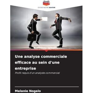 Nogalo, Melanie Une analyse commerciale efficace au sein d'une entreprise: Profil requis d'un analyste commercial Nogalo, Melanie Une analyse commerciale efficace au sein d'une entreprise: Profil requis d'un analyste commercial