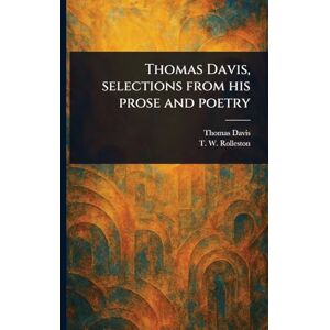 Davis, Thomas Thomas Davis, Selections From His Prose and Poetry Davis, Thomas Thomas Davis, Selections From His Prose and Poetry