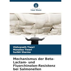 Tiwari, Vishvanath Mechanismus der Beta-Lactam- und Fluorchinolon-Resistenz bei Salmonellen Tiwari, Vishvanath Mechanismus der Beta-Lactam- und Fluorchinolon-Resistenz bei Salmonellen