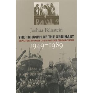 Feinstein, Joshua The Triumph of the Ordinary: Depictions of Daily Life in the East German Cinema, 1949-1989 Feinstein, Joshua The Triumph of the Ordinary: Depictions of Daily Life in the East German Cinema, 1949-1989