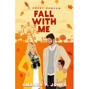 Jones, Amanda P. Fall With Me: A Sweet Single Dad Romcom Jones, Amanda P. Fall With Me: A Sweet Single Dad Romcom