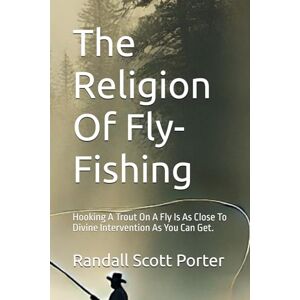 Scott The Religion Of Fly-Fishing: Hooking A Trout On A Fly Is As Close To Devine Intervention As You Can Get. Scott The Religion Of Fly-Fishing: Hooking A Trout On A Fly Is As Close To Devine Intervention As You Can Get.