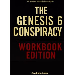 Asher, Caedmon The Important Knowledge You Need from The Genesis 6 Conspiracy Workbook Edition: The No-Nonsense Guide to Applying Gary Wayne's Book on the Ground Asher, Caedmon The Important Knowledge You Need from The Genesis 6 Conspiracy Workbook Edition: The No-Nonsense Guide to Applying Gary Wayne's Book on the Ground