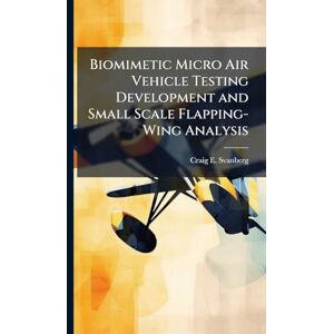 Svanberg, Craig E Biomimetic Micro Air Vehicle Testing Development and Small Scale Flapping-Wing Analysis Svanberg, Craig E Biomimetic Micro Air Vehicle Testing Development and Small Scale Flapping-Wing Analysis
