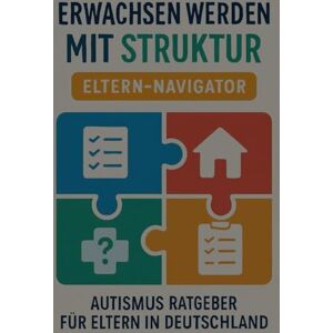 Keller, Jana Erwachsen werden mit Struktur, Eltern-: Autismus Ratgeber für Eltern in Deutschland, Checklisten, rechtliche Vorlagen, Berufsorientierung, Wohnen, Gesundheit und Notfallpläne für den Weg Keller, Jana Erwachsen werden mit Struktur, Eltern-: Autismus Ratgeber für Eltern in Deutschland, Checklisten, rechtliche Vorlagen, Berufsorientierung, Wohnen, Gesundheit und Notfallpläne für den Weg
