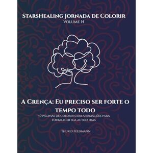Feldmann, Thurid Jornada de Colorir StarsHealing A Crença: Eu Preciso Sempre Ser Forte: 40 Afirmações & Páginas para Colorir para Transformar Crenças Limitantes (StarsHealing Jornada de Colorir – Crenças Limitantes) Feldmann, Thurid Jornada de Colorir StarsHealing A Crença: Eu Preciso Sempre Ser Forte: 40 Afirmações & Páginas para Colorir para Transformar Crenças Limitantes (StarsHealing Jornada de Colorir – Crenças Limitantes)