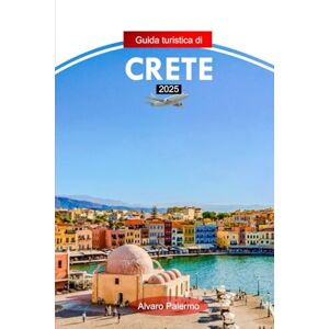 Palermo, Alvaro Guida turistica di Creta 2025: Esplora le antiche rovine della Grecia, le splendide spiagge, le attrazioni, le gemme nascoste con consigli utili e consigli economici Palermo, Alvaro Guida turistica di Creta 2025: Esplora le antiche rovine della Grecia, le splendide spiagge, le attrazioni, le gemme nascoste con consigli utili e consigli economici