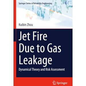 Zhou, Kuibin Jet Fire Due to Gas Leakage: Dynamical Theory and Risk Assessment (Springer Series in Reliability Engineering) Zhou, Kuibin Jet Fire Due to Gas Leakage: Dynamical Theory and Risk Assessment (Springer Series in Reliability Engineering)