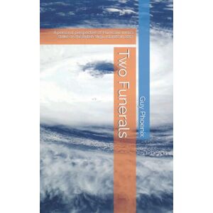 Phoenix Two Funerals: A personal perspective of Hurricane Irma's strike on the British Virgin Islands in 2017 Phoenix Two Funerals: A personal perspective of Hurricane Irma's strike on the British Virgin Islands in 2017