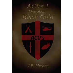 Murison, J W ACV's 1 Operation Black Gold: Volume 1 Murison, J W ACV's 1 Operation Black Gold: Volume 1