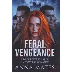 Mates, Anna Feral Vengeance: A Dark Reverse Harem Omegaverse Romance Mates, Anna Feral Vengeance: A Dark Reverse Harem Omegaverse Romance