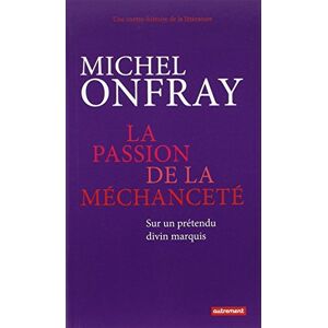 Onfray, Michel La Passion de la méchanceté: Sur un prétendu divin marquis Onfray, Michel La Passion de la méchanceté: Sur un prétendu divin marquis