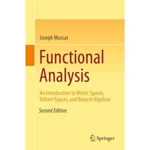 Muscat, Joseph Functional Analysis: An Introduction to Metric Spaces, Hilbert Spaces, and Banach Algebras Muscat, Joseph Functional Analysis: An Introduction to Metric Spaces, Hilbert Spaces, and Banach Algebras