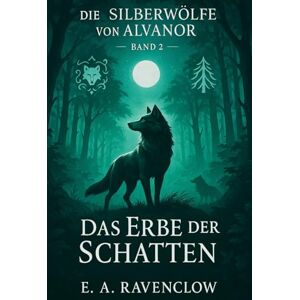 Ravenclow, E.A. Die Silberwölfe von Alvanor: Das Erbe der Schatten Band 2 Ravenclow, E.A. Die Silberwölfe von Alvanor: Das Erbe der Schatten Band 2