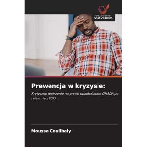 Coulibaly, Moussa Prewencja w kryzysie: Krytyczne spojrzenie na prawo upad¿o¿ciowe OHADA po reformie z 2015 r. Coulibaly, Moussa Prewencja w kryzysie: Krytyczne spojrzenie na prawo upad¿o¿ciowe OHADA po reformie z 2015 r.