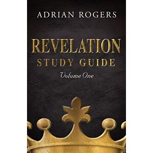 Rogers, Adrian Revelation Study Guide (Volume 1): An Expository Analysis of Chapters 1-13 Rogers, Adrian Revelation Study Guide (Volume 1): An Expository Analysis of Chapters 1-13