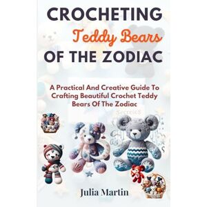 Martin, Julia CROCHETING TEDDY BEARS OF THE ZODIAC: A Practical And Creative Guide To Crafting Beautiful Crochet Teddy Bears Of The Zodiac (CROCHET CRAFT) Martin, Julia CROCHETING TEDDY BEARS OF THE ZODIAC: A Practical And Creative Guide To Crafting Beautiful Crochet Teddy Bears Of The Zodiac (CROCHET CRAFT)