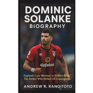 R. Rangitoto, Andrew DOMINIC SOLANKE BIOGRAPHY: England's Late Bloomer or Hidden Gem? The Striker Who Defied All Expectations R. Rangitoto, Andrew DOMINIC SOLANKE BIOGRAPHY: England's Late Bloomer or Hidden Gem? The Striker Who Defied All Expectations