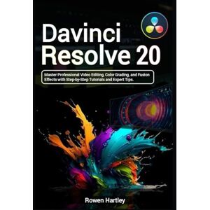 Hartley, Rowen DaVinci Resolve 20 User guide: Master Professional Video Editing, Color Grading, and Fusion Effects with Step-by-Step Tutorials and Expert Tips Hartley, Rowen DaVinci Resolve 20 User guide: Master Professional Video Editing, Color Grading, and Fusion Effects with Step-by-Step Tutorials and Expert Tips