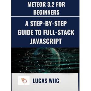 wiig, Lucas Meteor 3.2 for Beginners: A Step-by-Step Guide to Full-Stack JavaScript wiig, Lucas Meteor 3.2 for Beginners: A Step-by-Step Guide to Full-Stack JavaScript