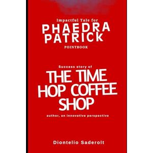 Saderolt, Diontelio Impactful tale for PHAEDRA PATRICK PointBook: Success story of THE TIME HOP COFFEE SHOP author, an innovative perspective Saderolt, Diontelio Impactful tale for PHAEDRA PATRICK PointBook: Success story of THE TIME HOP COFFEE SHOP author, an innovative perspective