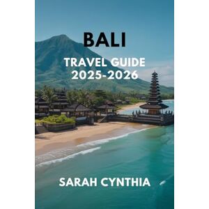 Cynthia, Sarah BALI TRAVEL GUIDE 2025-2026: Your Step-by-Step Guide to Planning, Exploring, and Enjoying Indonesia’s Top Island Destination Cynthia, Sarah BALI TRAVEL GUIDE 2025-2026: Your Step-by-Step Guide to Planning, Exploring, and Enjoying Indonesia’s Top Island Destination