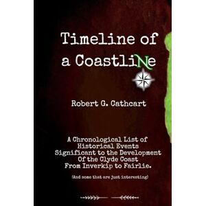 Cathcart, Robert G. Timeline of a Coastline: A Chronological List of Historical Events significant to the Development of the Clyde Coast from Inverkip to Fairlie Cathcart, Robert G. Timeline of a Coastline: A Chronological List of Historical Events significant to the Development of the Clyde Coast from Inverkip to Fairlie