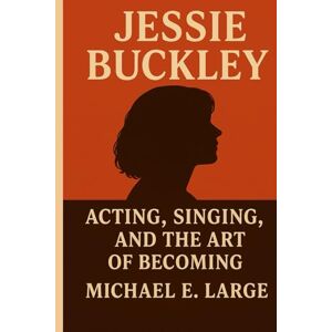 E. Large, Michael Jessie Buckley: Acting, Singing, and the Art of Becoming E. Large, Michael Jessie Buckley: Acting, Singing, and the Art of Becoming